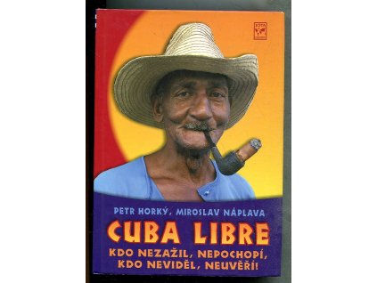 Cuba libre - kdo nezažil, nepochopí, kdo neviděl, neuvěří!, Petr Horký, 2006
