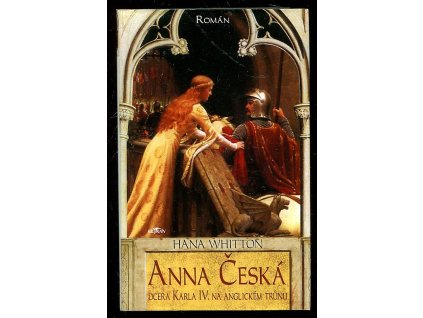 Anna Česká - Dcera Karla IV. na anglickém trůnu, Hana Whitton, 2007