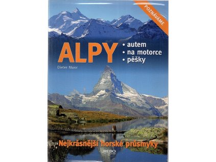 Alpy - nejkrásnější horské průsmyky : autem, na motorce, pěšky