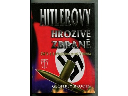Hitlerovy hrozivé zbraně - od V-1 k létajícímu stroji Vimana, Geoffrey Brooks, 2008