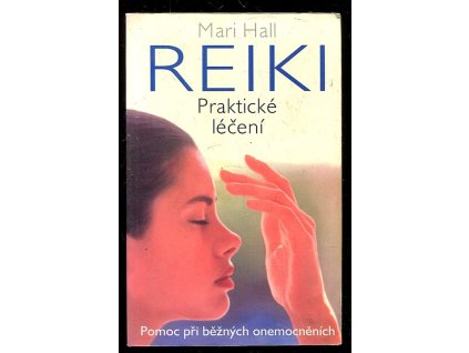 Reiki - praktické léčení - pomoc při běžných onemocněních, Mari Hall, 2000