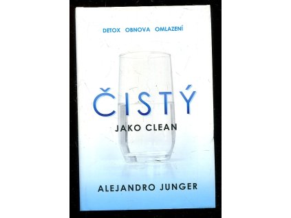 Čistý jako clean - Detox - obnova - omlazení, Alejandro Junger, 2016