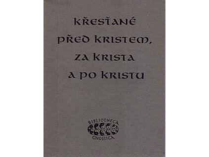 Křesťané před Kristem, za Krista a po Kristu - výběr z qumránských textů, nejstarších zpráv katolických otců a spisů z Nag Hammadí