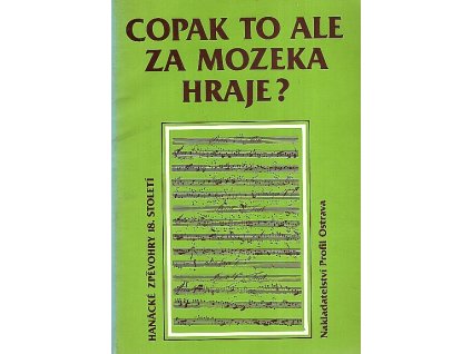 Copak to ale za mozeka hraje? - hanácké zpěvohry 18. stol, Ignác Plumlovský, 1985