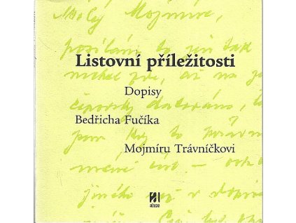 Listovní příležitosti - dopisy Bedřicha Fučíka Mojmíru Trávníčkovi, Bedřich Fučík, 2003