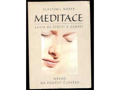 Meditace - cesta ke štěstí a zdraví : návod na použití člověka, Vlastimil Marek, 2010