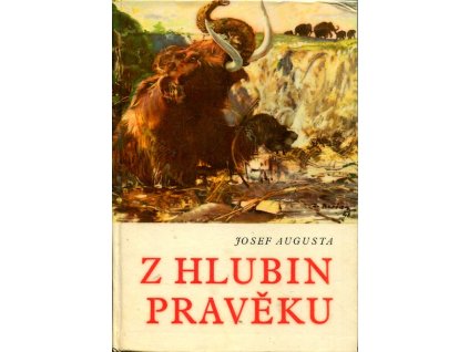 Z hlubin pravěku - populárně naučná četba doplňující paleontologické učivo učebnic všeobecně vzdělávacích škol, Josef Augusta, 1968