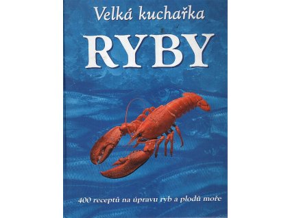 Ryby - velká kuchařka - 400 receptů na úpravu ryb a plodů moře, 2005