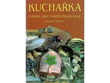 Kuchařka. Zvěřina, ryby, mořští živočichové