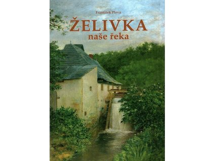 Želivka - naše řeka, František Pleva, 2003