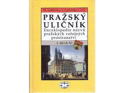 Pražský uličník - encyklopedie názvů pražských veřejných prostranství. 1. dl (A-N), Marek Lašťovka, 1997