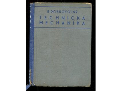Technická mechanika - Moderní učebnice technické mechaniky pro praxi i odborné studium, Bohumil Dobrovolný, 1946