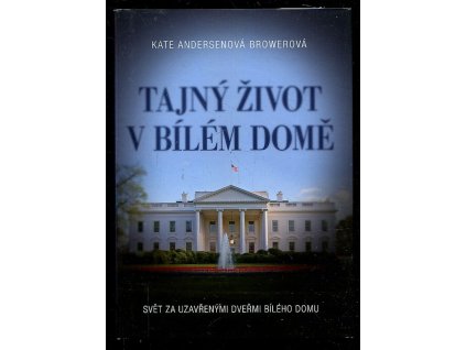 215592 tajny zivot v bilem dome svet za uzavrenymi dvermi bileho domu
