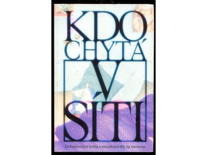 216036 kdo chyta v siti dokumentarni kniha o zneuzivani deti na internetu