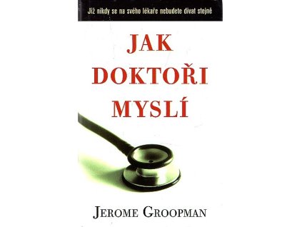 Jak doktoři myslí?, Jerome E Groopman, 2007