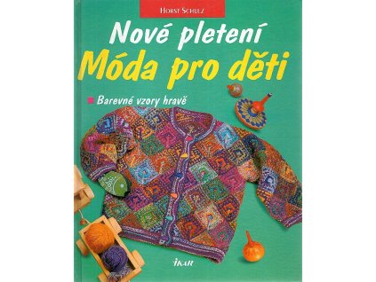 Nové pletení - Móda pro děti : snadné pletení barevných vzorů, Horst Schulz, 1998