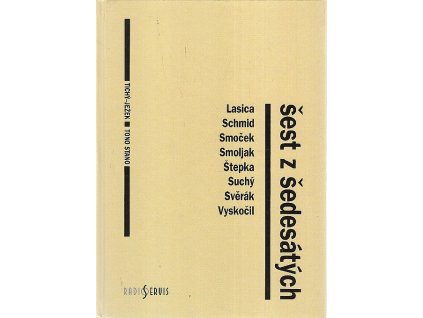 Šest z šedesátých - Lasica, Schmid, Smoček, Smoljak, Suchý, Svěrák, Štepka, Vyskočil - divadelní legendy malých scén : Činoherní klub, Divadlo Járy Cimrmana, Studio Ypsilon, Radošinské naivné divadlo, Semafor, Štúdio L+S