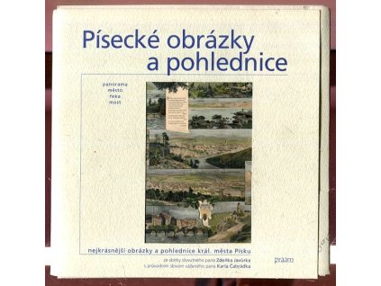 Písecké obrázky a pohlednice : panorama - město - řeka - most : nejkrásnější obrázky a pohlednice král. města Písku : ze sbírky slovutného pana Zdeňka Javůrka s průvodním slovem pana Karla Čabrádka, 2001