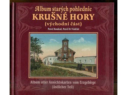 Album starých pohlednic - Krušné hory (východní část) : Chomutovsko, Karlovarsko, Sokolovsko, Kraslicko = Album alter Ansichtskarten vom Erzgebirge (westlicher Teil) : das Gebiet von Komotau, Karlsbad, Falkenau, Graslitz, Pavel Koukal, 2006