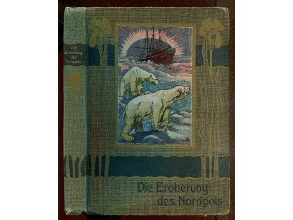 Die Eroberung des Nordpols. Schilderung der Fahrten und Entdeckungsreisen nach dem Polargebiete, mit besonderer Berücksichtigung der Nordpolfahrt Nansens, D. Haek, 1910
