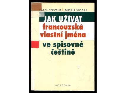 Jak užívat francouzská vlastní jména ve spisovné češtině - pravopis, výslovnost, skloňování, odvozování, slovníček jmen