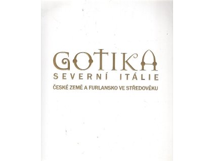 Gotika severní Itálie : České země a Furlansko ve středověku