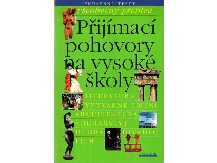 Přijímací pohovory na vysoké školy : všeobecný přehled : literatura, výtvarné umění, architektura, sochařství, hudba, divadlo, film