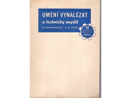 Umění vynalézat a technicky myslit - Zajímavé uvedení do světa techniky, spojené se školou zlepšovacích námětů, Bohumil Dobrovolný, 1950
