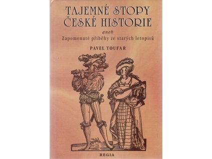 Tajemné stopy české historie, aneb, Zapomenuté příběhy ze starých letopisů, Pavel Toufar, 1998