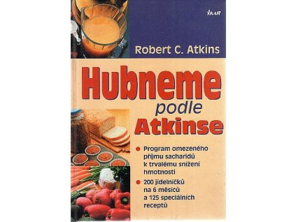 Hubneme podle Atkinse : program omezeného příjmu sacharidů k trvalému snížení hmotnosti : 200 jídelníčků na 6 měsíců a 125 speciálních receptů