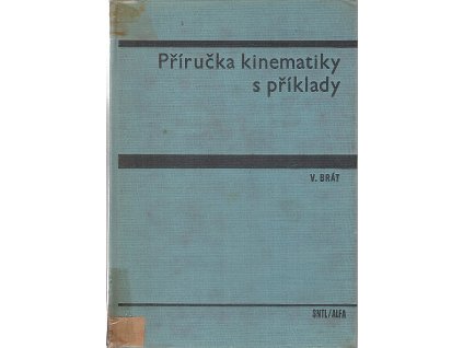Příručka kinematiky s příklady : Vysokošk. příručka pro strojní fak, Vladimír Brát, 1976