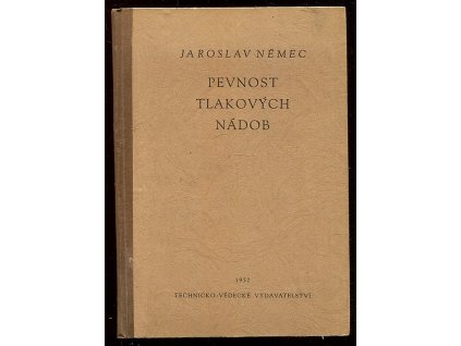 Pevnost tlakových nádob při různých provozních podmínkách : Určeno pro vyš. kádry konstruktérů ... i stud. vys. šk, Jaroslav Němec, 1952