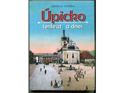 Úpicko - tenkrát a dnes, Jaroslav Veteška, 2004
