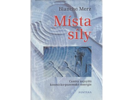 Místa síly - centra nejvyšší kosmicko-pozemské energie, Blanche Merz, 2008
