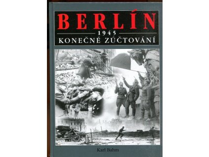 Berlín 1945 - konečné zúčtování, Karl F Bahm, 2005