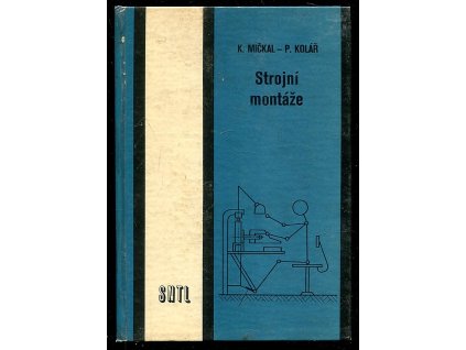 Strojní montáže - učebnice pro stud. obor strojírenství se zaměřením pro zpracování kovů a montáž strojů a zařízení, Karel Mičkal, 1987