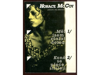 Měl jsem zůstat doma - I should have stayed home - Koně se přece střílejí, Horace McCoy, 1996