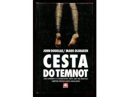 Cesta do temnot - jak chránit a vychovávat děti, aby se nestaly obětmi pedofilních násilníků, John Douglas, 1999