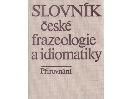 Slovník české frazeologie a idiomatiky – Výrazy neslovesné, František Čermák, 1988