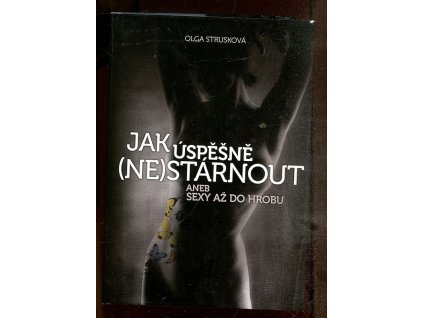 Jak úspěšně (ne)stárnout aneb Sexy až do hrobu, Olga Strusková, 2012