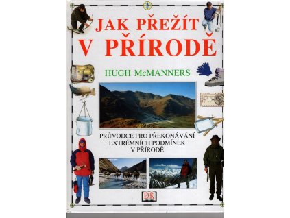 Jak přežít v přírodě - průvodce pro překonávání extrémních podmínek v přírodě