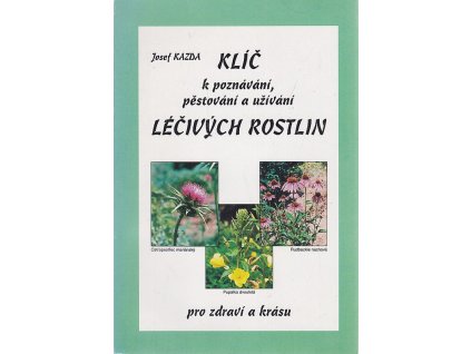 Klíč k poznávání, pěstování a užívání léčivých rostlin pro zdraví a krásu, Josef Kazda, 1995