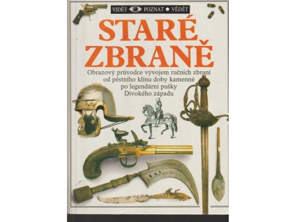 Staré zbraně - Obrazový průvodce vývojem ručních zbraní od pěstního klínu doby kamenné po legendární pušky Divokého západu, Michele Byam, 1992