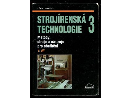 Strojírenská technologie 3. 1. díl, Metody, stroje a nástroje pro obrábění, Jaroslav Řasa, 2005