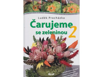 Čarujeme se zeleninou 2 : postupy krok za krokem, zeleninové ozdoby nejen pro slavnostní stůl