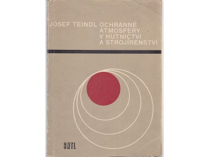 Ochranné atmosféry v hutnictví a strojírenství : Určeno také k doplnění studia na vys. a stř. odb. školách, Josef Teindl, 1967