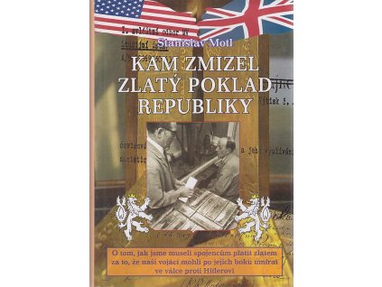 Kam zmizel zlatý poklad republiky - o tom, jak jsme museli spojencům platit zlatem za to, že naši vojáci mohli po jejich boku umírat ve válce proti Hitlerovi, Stanislav Motl, 2003