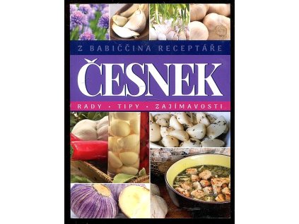 Z babiččina receptáře ČESNEK - Rady tipy zajímavosti, Kateřina Petrošová, 2018