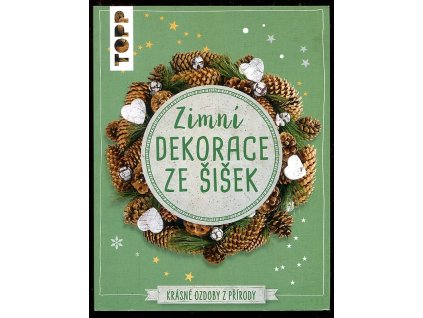 Zimní dekorace ze šišek - Krásné ozdoby z přírody, Milan Kornelia, 2019