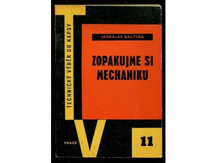 Zopakujme si mechaniku - Stručný přehled technické mechaniky v teorii a v praxi, Jaroslav Krutina, 1959